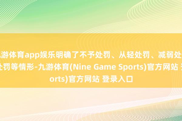 九游体育app娱乐明确了不予处罚、从轻处罚、减弱处罚、从重处罚等情形-九游体育(Nine Game Sports)官方网站 登录入口
