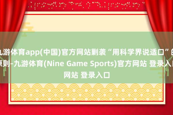 九游体育app(中国)官方网站剿袭“用科学界说适口”的原则-九游体育(Nine Game Sports)官方网站 登录入口